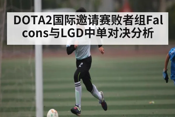 DOTA2国际邀请赛败者组Falcons与LGD中单对决分析
